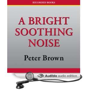  A Bright Soothing Noise (Audible Audio Edition) Peter Brown 
