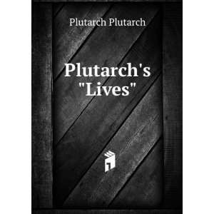 Plutarchs Lives the Dryden Plutarch Plutarch Plutarch  