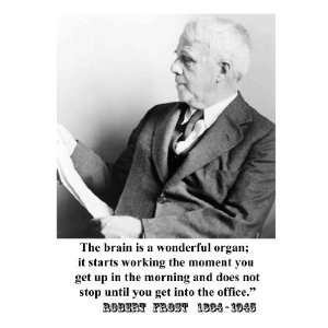 Robert Frost The Brain Is a Wonderful Organyou Get Into the Office 