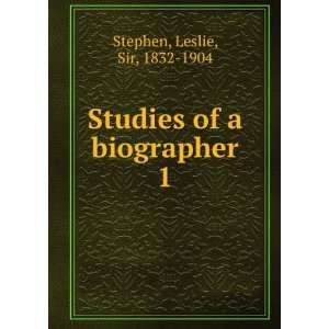   of a biographer. 1 Leslie, Sir, 1832 1904 Stephen  Books