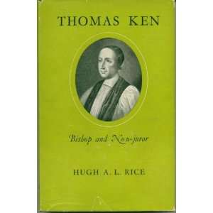   Thomas Ken; Bishop and Non Juror (Great Anglicans) Hugh A.L. Rice
