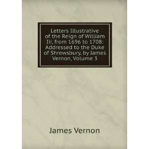   the Duke of Shrewsbury, by James Vernon, Volume 3 James Vernon Books