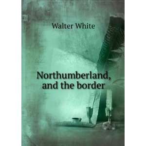  Northumberland, and the border Walter White Books