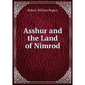    Asshur and the Land of Nimrod Robert William Rogers Books