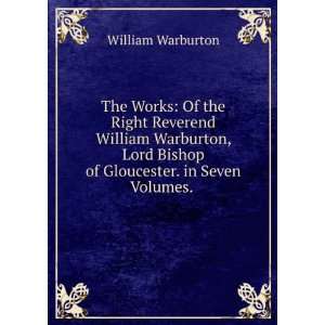  The Works Of the Right Reverend William Warburton, Lord 