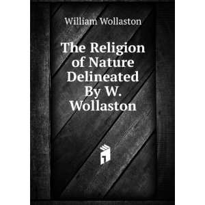   of Nature Delineated By W. Wollaston. William Wollaston Books