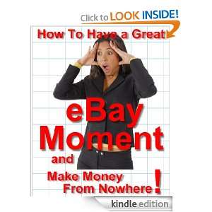 How To Have a Great  Moment and Make Money From Nowhere (The How 